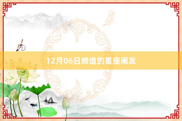 12月06日缔造的星座阐发