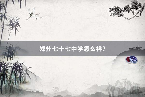 郑州七十七中学怎么样？